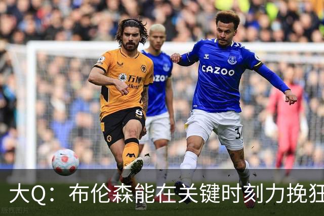 大Q：布伦森能在关键时刻力挽狂澜 1.88米的他比SGA更难防