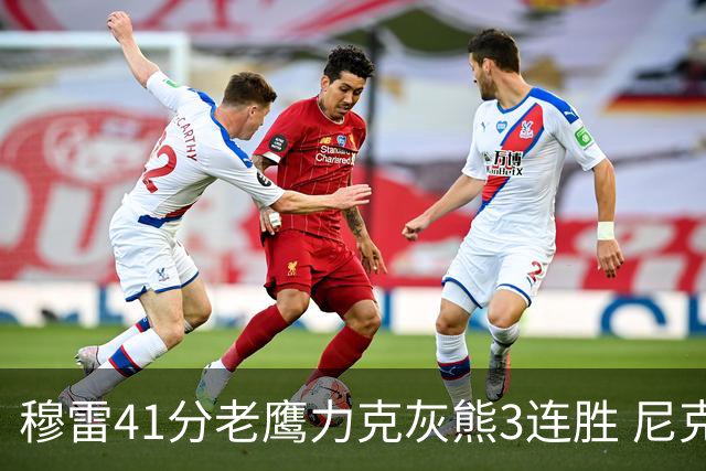 穆雷41分老鹰力克灰熊3连胜 尼克斯轻取魔术
